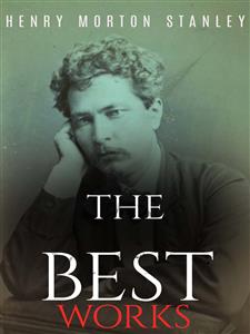 Henry Morton Stanley: The Best Works - Henry Morton Stanley - E-Book