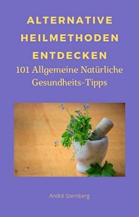 Alternative Heilmethoden entdecken - Andre Sternberg - E-Book