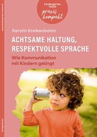 Achtsame Haltung, respektvolle Sprache. Wie Kommunikation mit Kindern gelingt - Kerstin Kreikenbohm - E-Book