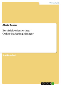 Berufsfeldorientierung: Online-Marketing-Manager - Alesia Denker - kostenlos E-Book