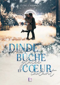 Dinde fourrée, bûche glacée et cœur coulant - Elise Caironel - E-Book