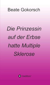 Die Prinzessin auf der Erbse hatte Multiple Sklerose - Beate Gokorsch - E-Book