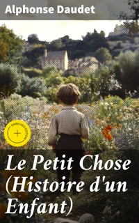 Le Petit Chose (Histoire d'un Enfant) - Alphonse Daudet - E-Book