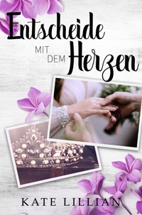 Entscheide mit dem Herzen - Kate Lillian - E-Book