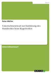 Unterrichtsentwurf zur Einführung des Standstoßes beim Kugelstoßen - Peter Müller - E-Book