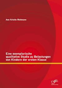 Eine exemplarische qualitative Studie zu Belastungen von Kindern der ersten Klasse - Ann Kristin Rielmann - E-Book