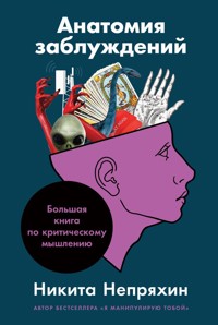 Анатомия заблуждений: Большая книга по критическому мышлению - Никита Непряхин - E-Book