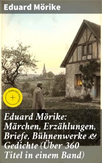 Eduard Mörike: Märchen, Erzählungen, Briefe, Bühnenwerke & Gedichte (Über 360 Titel in einem Band) - Eduard Mörike - E-Book