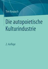 Die autopoietische Kulturindustrie - Tim Raupach - E-Book