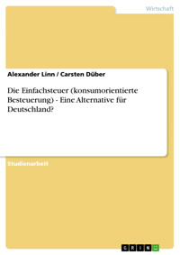 Die Einfachsteuer (konsumorientierte Besteuerung) - Eine Alternative für Deutschland? - Alexander Linn - E-Book