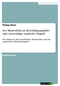 Der Mindestlohn als Beschäftigungskiller oder notwendiger staatlicher Eingriff - Philipp Rösel - E-Book