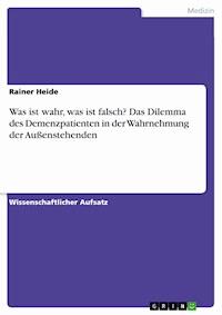 Was ist wahr, was ist falsch? Das Dilemma des Demenzpatienten in der Wahrnehmung der Außenstehenden - Rainer Heide - E-Book