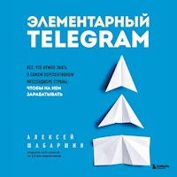 Элементарный TELEGRAM. Все, что нужно знать о самом перспективном мессенджере страны, чтобы на нем зарабатывать - Алексей Шабаршин - Hörbuch