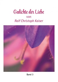 Gedichte der Liebe von Ralf Christoph Kaiser Band 3 mit farbigen Fotos - Ralf Kaiser - E-Book