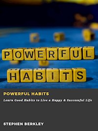 Powerful Habits: Learn Good Habits to Live a Happy & Successful Life - Stephen Berkley - E-Book