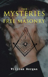 The Mysteries of Free Masonry - William Morgan - E-Book
