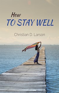 How to Stay Well - Christian D. Larson - E-Book