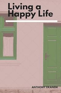 Living a Happy Life - Anthony Ekanem - E-Book