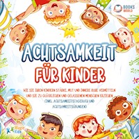 Achtsamkeit für Kinder: Wie Sie Ihren Kindern Stärke, Mut und innere Ruhe vermitteln und sie zu glücklichen und gelassenen Menschen erziehen (Inkl. Achtsamkeitstagebuch und Achtsamkeitsübungen) - Magic Kids - Hörbuch