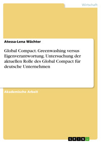Global Compact. Greenwashing versus Eigenverantwortung. Untersuchung der aktuellen Rolle des Global Compact für deutsche Unternehmen - Atessa-Lena Wächter - E-Book
