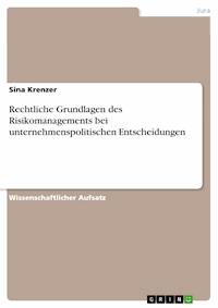 Rechtliche Grundlagen des Risikomanagements bei unternehmenspolitischen Entscheidungen - Sina Krenzer - E-Book