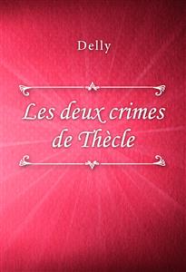Les deux crimes de Thècle - Delly - E-Book