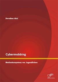 Cybermobbing: Medienkompetenz von Jugendlichen - Dorothee Aksi - E-Book