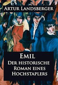 Emil - Der historische Roman eines Hochstaplers - Artur Landsberger - E-Book
