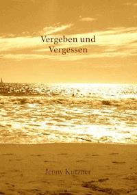 Vergeben und Vergessen - Jenny Kutzner - E-Book