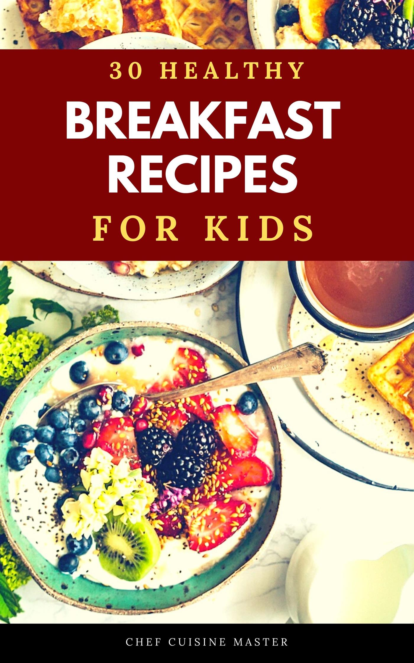 30 Healthy Breakfasts for Kids - Chef Cuisine Master - E-Book
