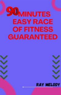 90-Minutes Easy Race Of Fitness Guaranteed - MELODY RAY - E-Book