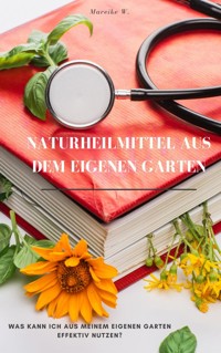 Naturheilmittel aus dem eigenen Garten - Mareike W. - E-Book