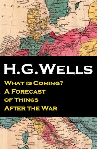 What is Coming? A Forecast of Things After the War (The original unabridged edition) - H G Wells - E-Book