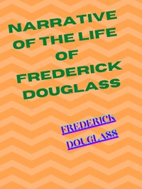 Narrative Of The Life Of Frederick Douglass An American Slave - Frederick Douglass - E-Book