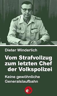 Vom Strafvollzug zum letzten Chef der Volkspolizei - Dieter Winderlich - E-Book