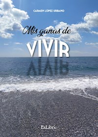 Mis ganas de vivir - Carmen López Urbano - E-Book