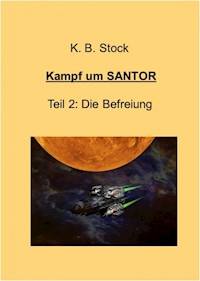 Kampf um SANTOR, Teil 2 - Die Befreiung - K. B. Stock - E-Book