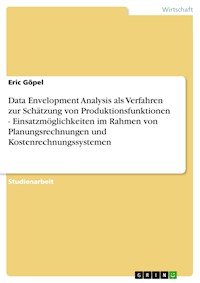 Data Envelopment Analysis als Verfahren zur Schätzung von Produktionsfunktionen - Einsatzmöglichkeiten im Rahmen von Planungsrechnungen und Kostenrechnungssystemen - Eric Göpel - E-Book