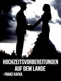 Hochzeitsvorbereitungen auf dem Lande - Franz  kafka - E-Book