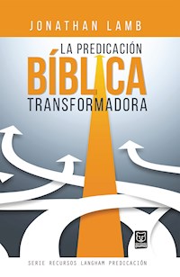 La predicación bíblica transformadora - Jonathan Lamb - E-Book