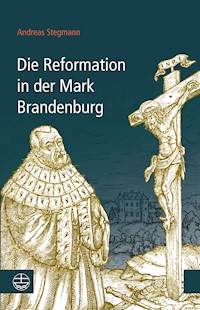 Die Reformation in der Mark Brandenburg - Andreas Stegmann - E-Book