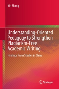 Understanding-Oriented Pedagogy to Strengthen Plagiarism-Free Academic Writing - Yin Zhang - E-Book