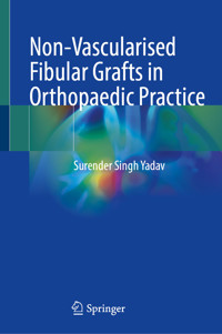Non-Vascularised Fibular Grafts in Orthopaedic Practice - Surender Singh Yadav - E-Book