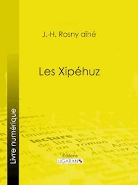 Les Xipéhuz - J.H. Rosny Aîné - E-Book