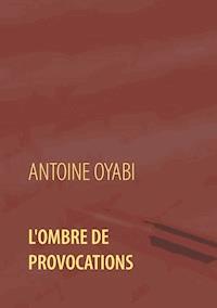 L'ombre de provocations - Antoine Oyabi - E-Book