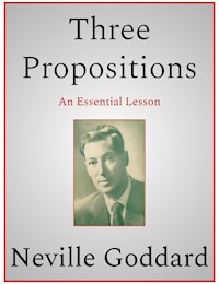 Three Propositions - Neville Goddard - E-Book