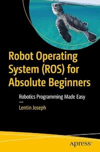 Robot Operating System (ROS) for Absolute Beginners - Lentin Joseph - E-Book