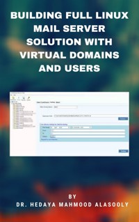 Building Full Linux Mail Server Solution with Virtual Domains and Users - Dr. Hedaya Mahmood Alasooly - E-Book