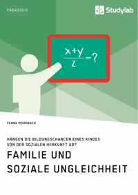 Familie und soziale Ungleichheit. Hängen die Bildungschancen eines Kindes von der sozialen Herkunft ab? - Fenna Mohrbach - E-Book
