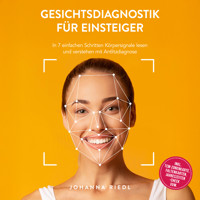 Gesichtsdiagnostik für Einsteiger: In 7 einfachen Schritten Körpersignale lesen und verstehen mit Antlitzdiagnose - inkl. TCM-Zonenkarte, Faltenkarten, Jahreszeiten-Check uvm. - Johanna Riedl - Hörbuch